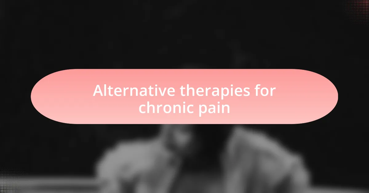 Alternative therapies for chronic pain