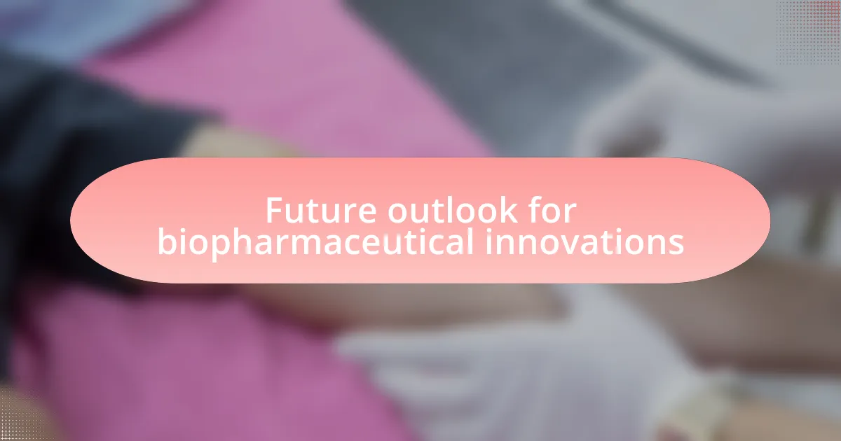 Future outlook for biopharmaceutical innovations