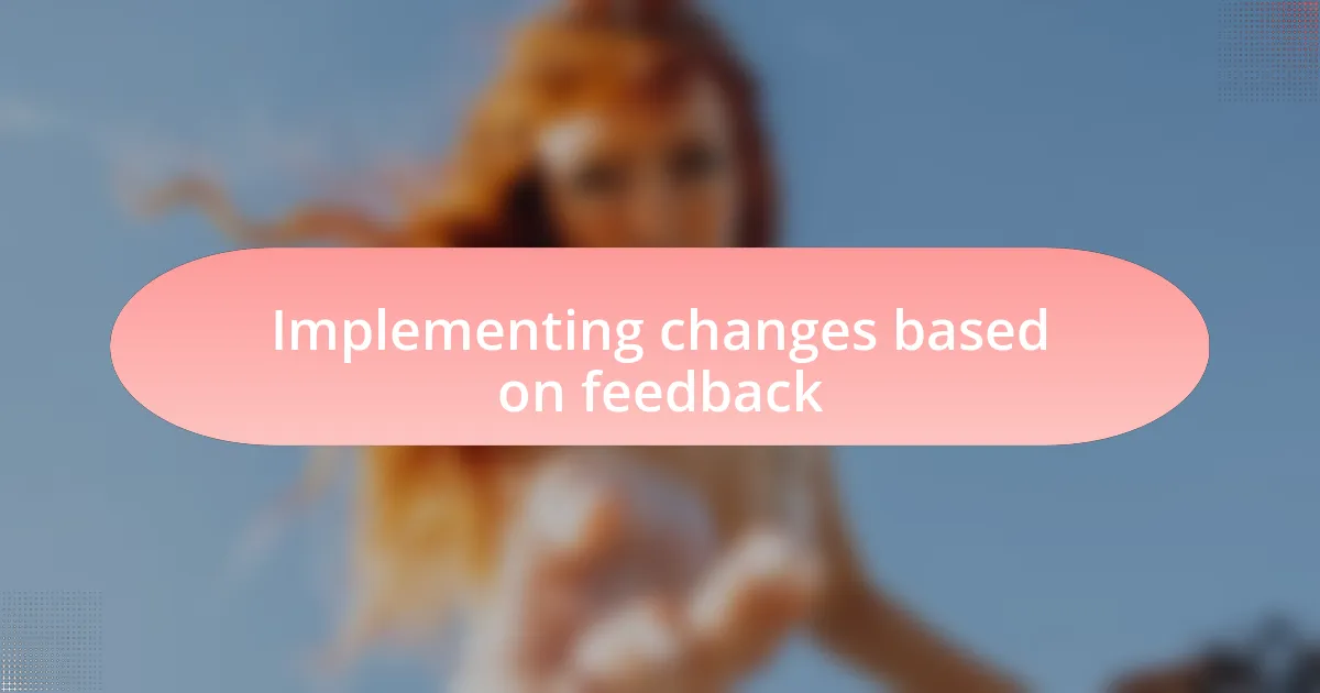 Implementing changes based on feedback