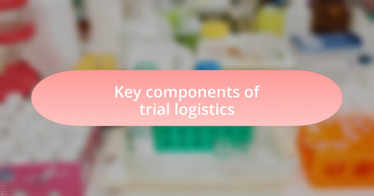Key components of trial logistics