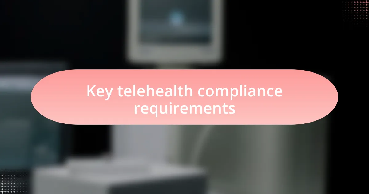 Key telehealth compliance requirements