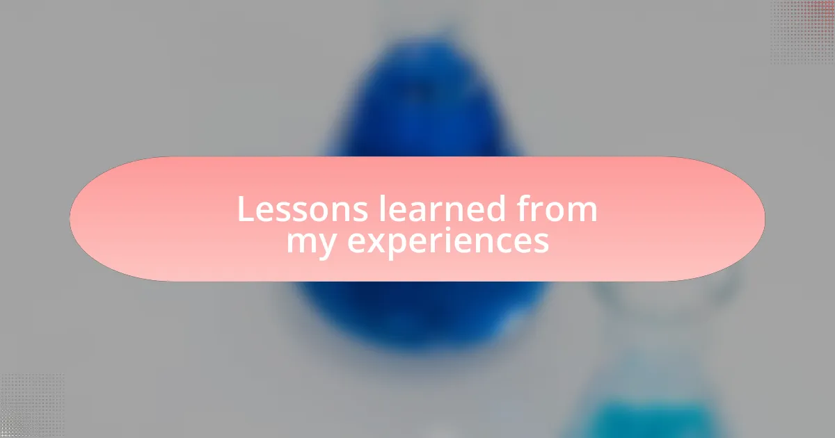 Lessons learned from my experiences