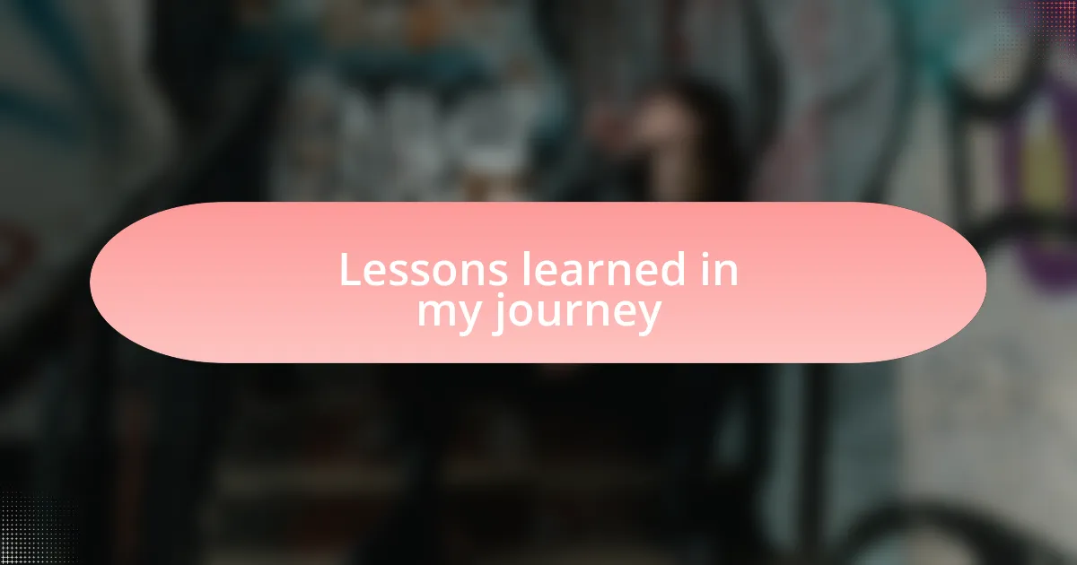Lessons learned in my journey