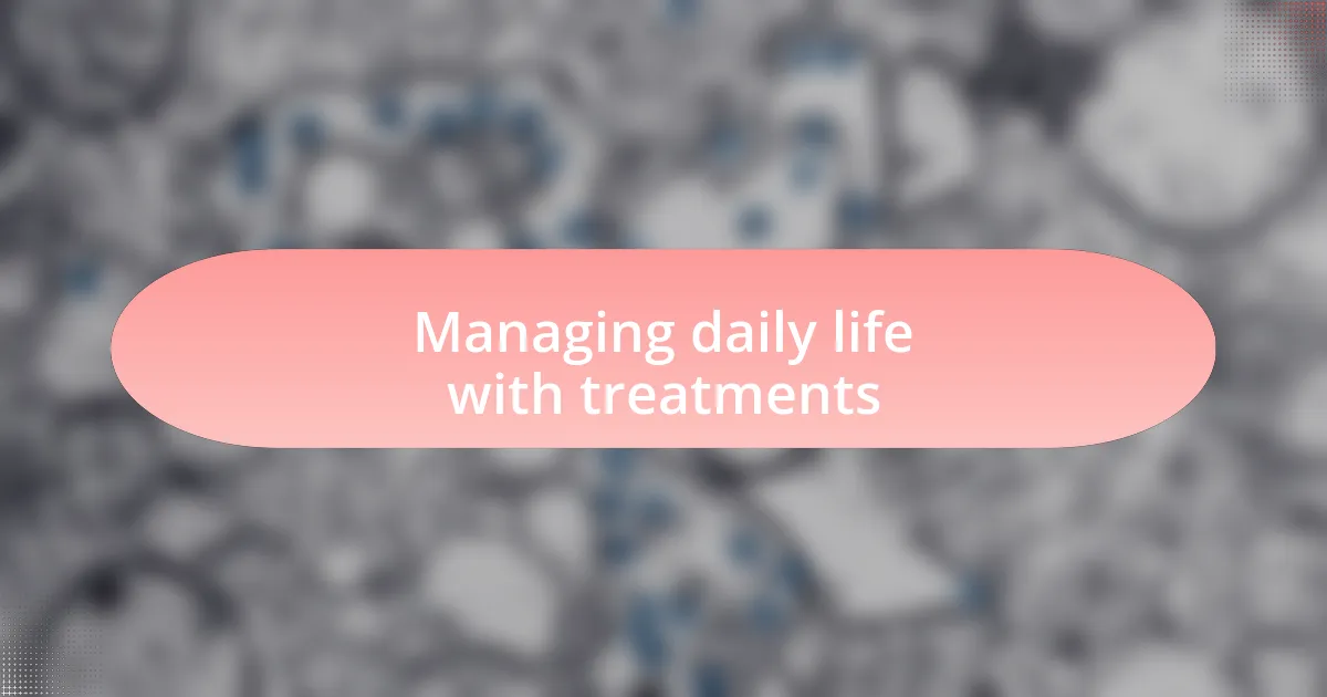 Managing daily life with treatments