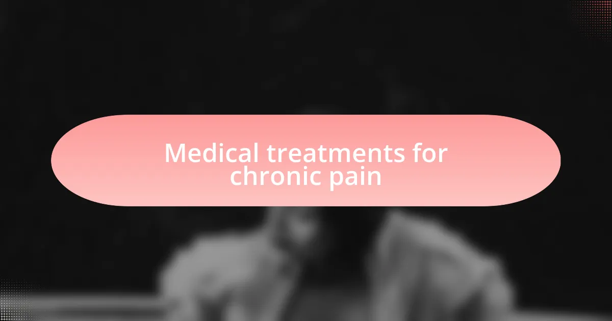 Medical treatments for chronic pain