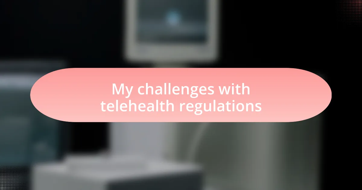 My challenges with telehealth regulations