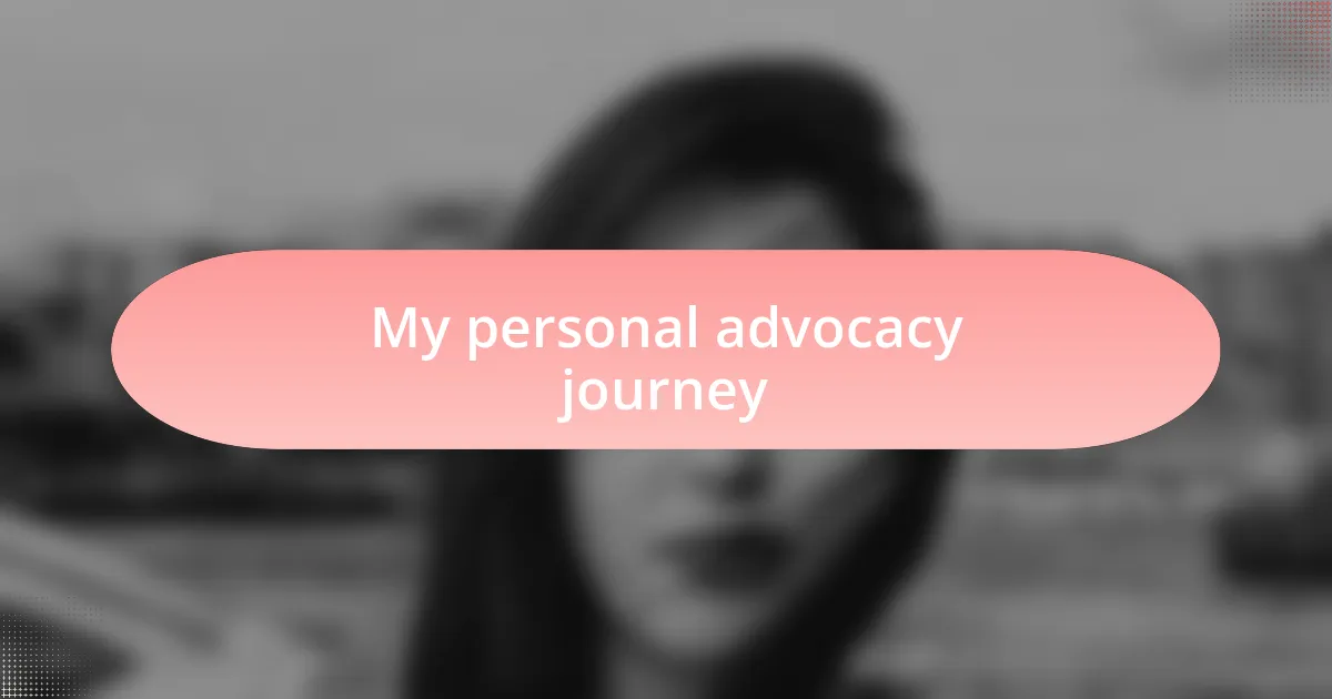 My personal advocacy journey