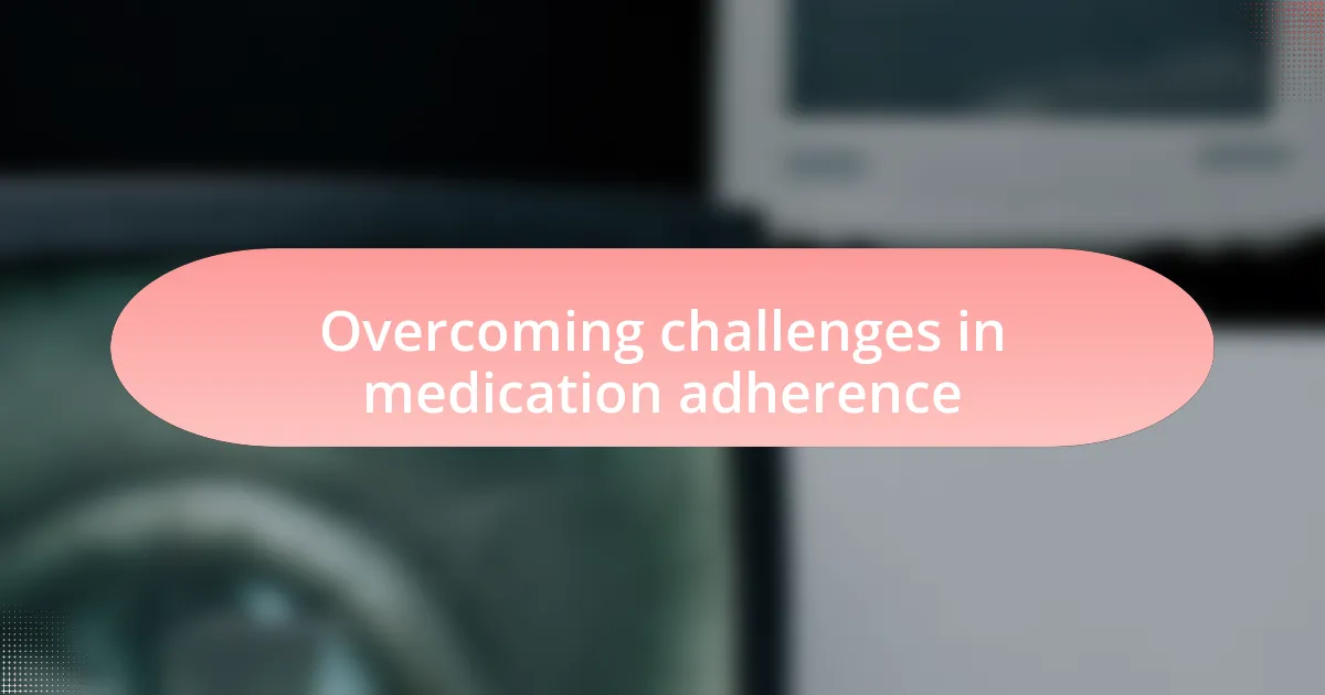 Overcoming challenges in medication adherence