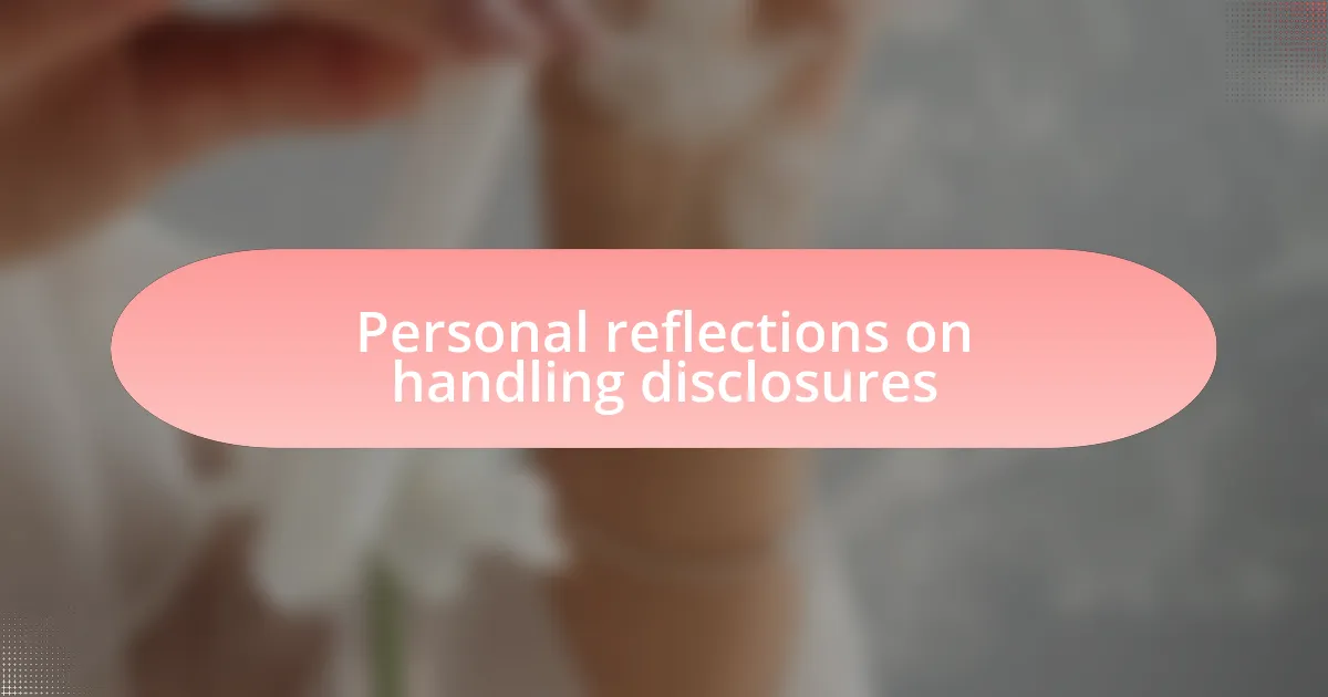 Personal reflections on handling disclosures