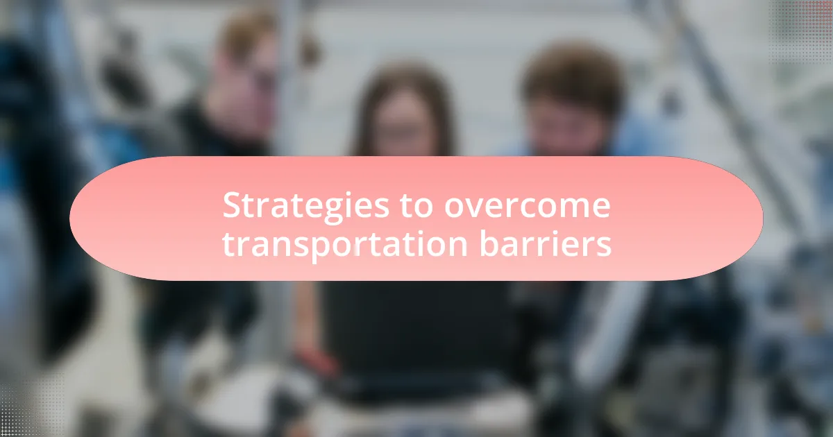 Strategies to overcome transportation barriers