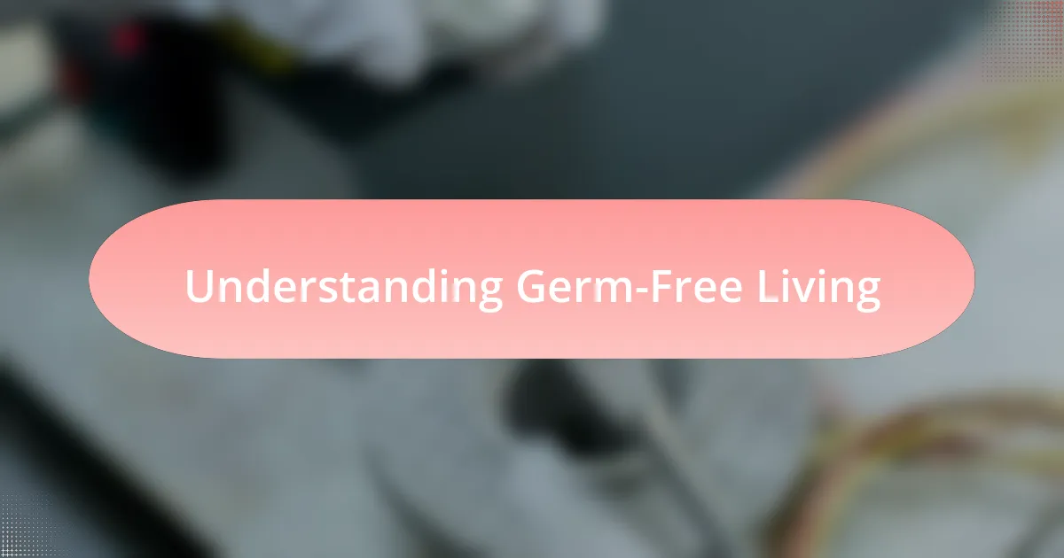 Understanding Germ-Free Living