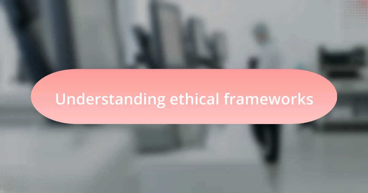 Understanding ethical frameworks