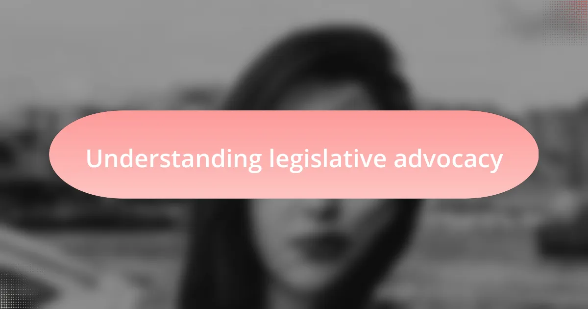 Understanding legislative advocacy
