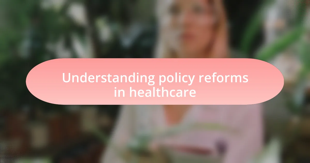 Understanding policy reforms in healthcare