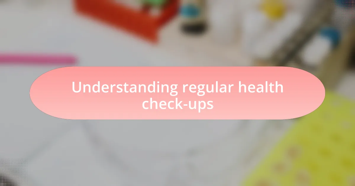 Understanding regular health check-ups