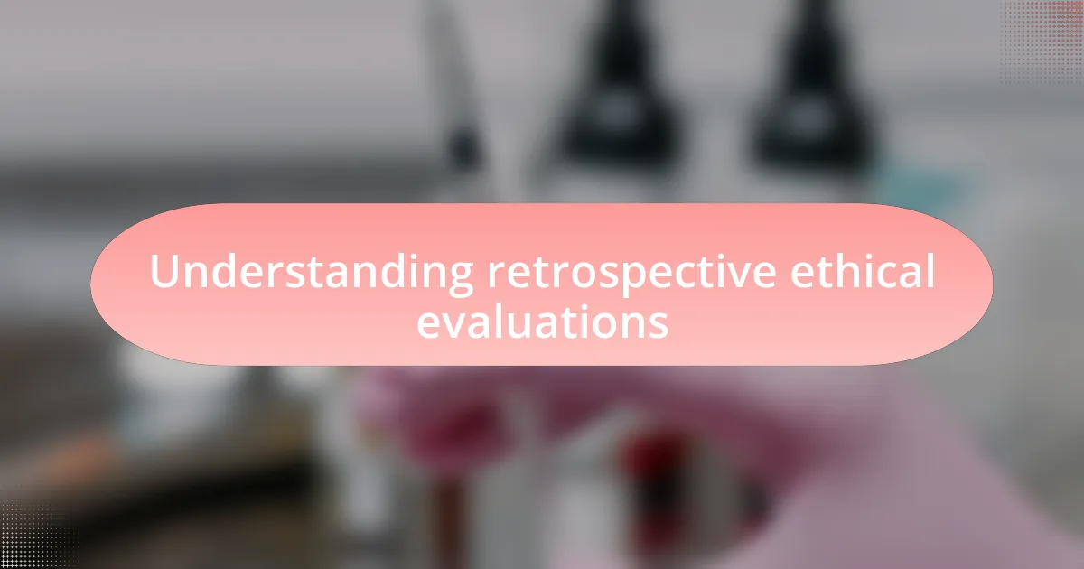 Understanding retrospective ethical evaluations