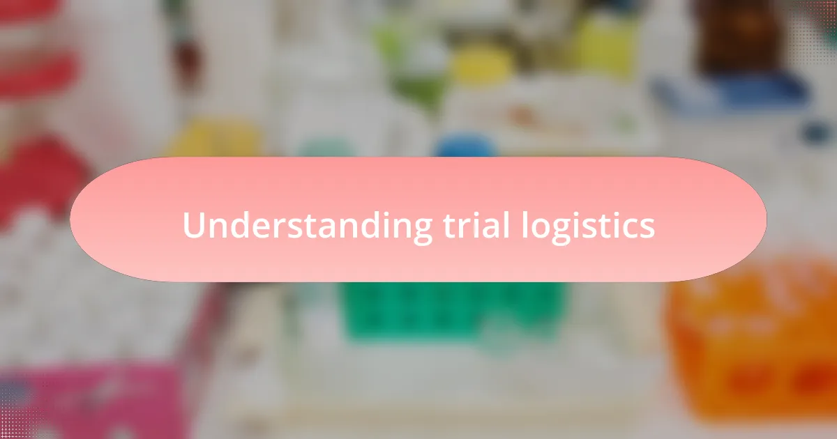 Understanding trial logistics