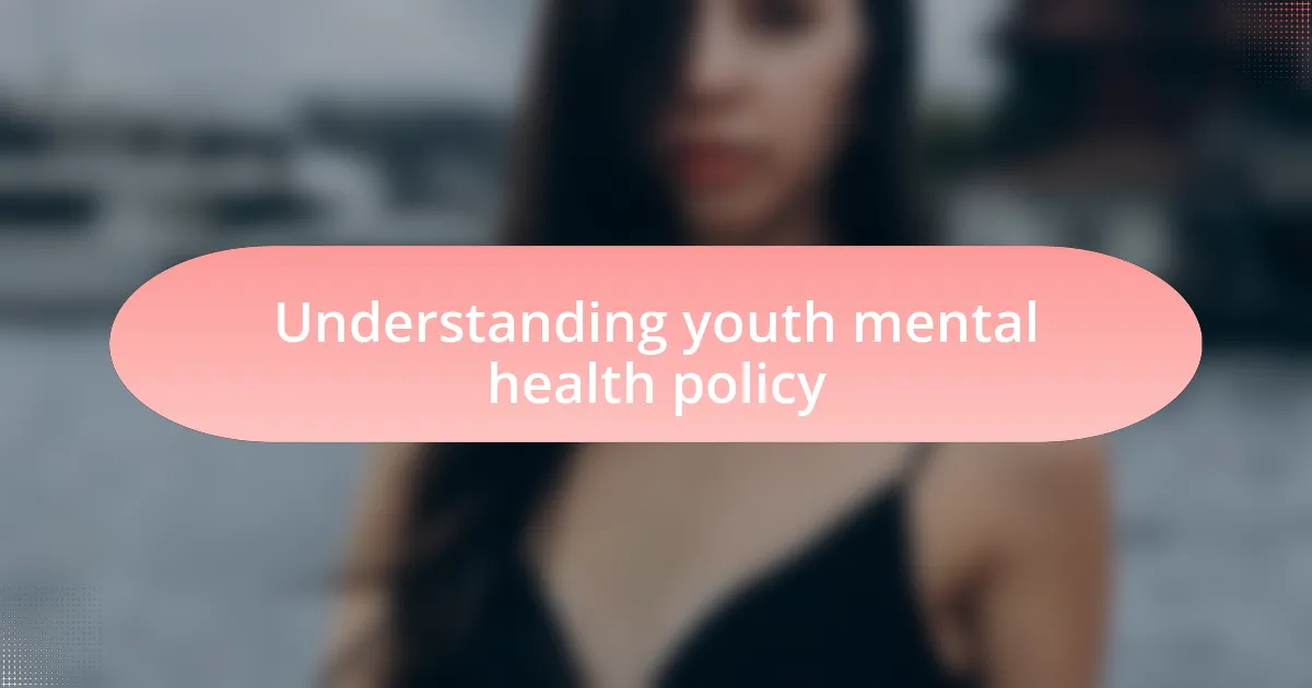 Understanding youth mental health policy